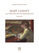 Mary Cassatt : une Américaine chez les impressionnistes : biographie - Isabelle Enaud-Lechien