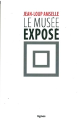 Le musée exposé - Jean-Loup Amselle