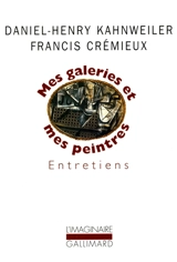 Entretiens avec Francis Crémieux : mes galeries et mes peintres - Daniel-Henry Kahnweiler