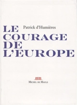 Le courage de l'Europe : courriels envolés, entre Conques et Famagouste, à la recherche d'une renaissance européenne - Patrick d' Humières