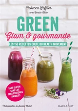 Green, glam & gourmande : les 150 recettes culte du health movement - Rebecca Leffler
