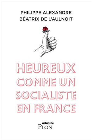 Heureux comme un socialiste en France - Philippe Alexandre