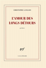 L'amour des longs détours : poèmes - Christophe Langlois