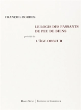 Le logis des passants de peu de biens. L'âge obscur : poèmes 1993-2009 - François Bordes