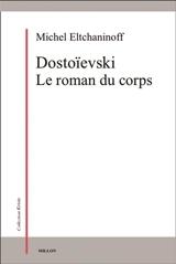Dostoïevski : le roman du corps - Michel Eltchaninoff