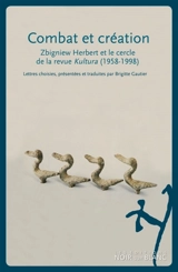Combat et création : Zbigniew Herbert et le cercle de la revue Kultura, Jozef Czapski, Jerzy Giedroyc, Gustaw Herling-Grudzinski, Zygmunt Hertz et Konstanty Jelenski : choix de lettres (1958-1998) - Herbert Zbigniew