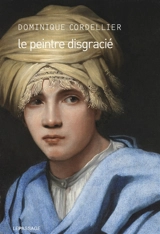 Le peintre disgracié - Dominique Cordellier