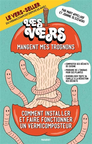 Les vers mangent mes trognons : comment installer et faire fonctionner un système de vermicompostage : composter ses déchets de cuisine, produire de l'engrais pour le jardin et les plantes d'intérieur, sensibiliser toute la famille - Mary Appelhof
