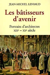 Les bâtisseurs d'avenir : portraits d'architectes (XIXe-XXe siècles) - Jean-Michel Leniaud