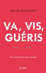 Va, vis, guéris : à la recherche du bon remède - Julia Buckley