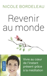 Revenir au monde : vivre au coeur de l'instant présent grâce à la méditation - Nicole Bordeleau