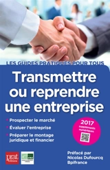 Transmettre ou reprendre une entreprise : prospecter le marché, évaluer l'entreprise, préparer le montage juridique et financier : 2017 - Cédants et repreneurs d'affaires (France)
