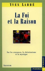 La Foi et la raison : sur le christianisme, les religions et la mystique - Yves Labbé