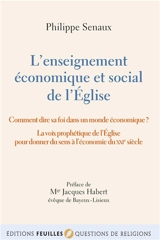 L'enseignement économique et social de l'Eglise : comment dire sa foi dans un monde économique ? : la voix prophétique de l'Eglise pour donner du sens à l'économie du XXIe siècle - Philippe Senaux