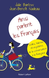 Ainsi parlent les Français : codes, tabous et mystères de la conversation à la française - Julie Barlow