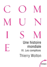 Une histoire mondiale du communisme : essai d'investigation historique. Vol. 3. Les complices : une vérité pire que tout mensonge - Thierry Wolton
