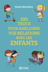 100 trucs pour améliorer les relations avec les enfants - Danie Beaulieu