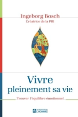 Vivre pleinement sa vie : trouver l'équilibre émotionnel - Ingeborg Bosch Bonomo