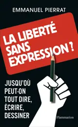 La liberté sans expression ? : jusqu'où peut-on tout dire, écrire, dessiner - Emmanuel Pierrat