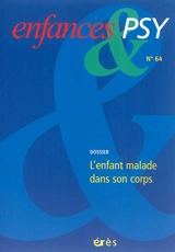 Enfances et psy, n° 64. L'enfant malade dans son corps