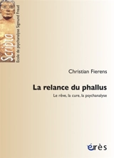 La relance du phallus : le rêve, la cure, la psychanalyse - Christian Fierens