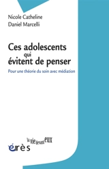 Ces adolescents qui évitent de penser : pour une théorie du soin avec médiation - Nicole Catheline