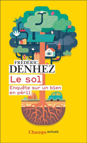 Le sol : enquête sur un bien en péril - Frédéric Denhez