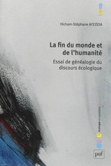 La fin du monde et de l'humanité : essai de généalogie du discours écologique - Hicham-Stéphane Afeissa