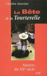 La bête et la tourterelle : martyrs du XXe siècle - Charles Antoine