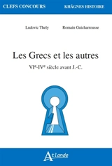 Les Grecs et les autres, VIe-IVe siècle avant J.-C. - Ludovic Thély