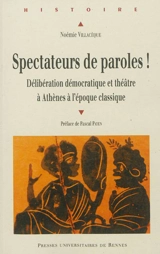 Spectateurs de paroles ! : délibération démocratique et théâtre à Athènes à l'époque classique - Noémie Villacèque