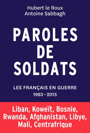 Paroles de soldats : les Français en guerre, 1983-2015 - Hubert Le Roux