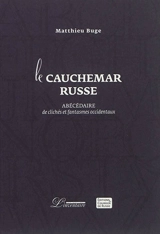 Le cauchemar russe : abécédaire de clichés et fantasmes occidentaux - Matthieu Buge