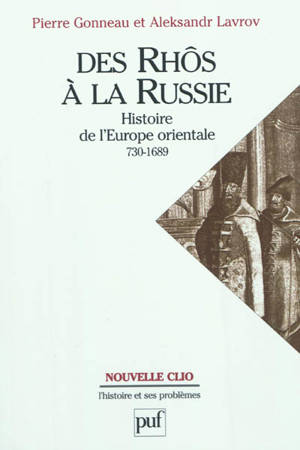 Des Rhôs à la Russie : histoire de l'Europe orientale : v. 730-1689 - Pierre Gonneau