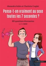 Pense-t-on vraiment au sexe toutes les 7 secondes ? : 60 questions étonnantes sur le sexe - Alexandra Hubin