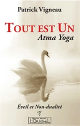 Tout est un : Atma yoga : éveil et non-dualité - Patrick Vigneau