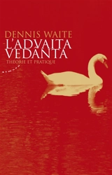 L'advaita vedânta : théorie et pratique - Dennis Waite