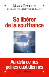 Se libérer de la souffrance : au-delà de nos peines quotidiennes - Mark Epstein