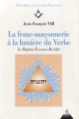 La franc-maçonnerie à la lumière du Verbe. Vol. 1. Le régime écossais rectifié - Jean-François Var