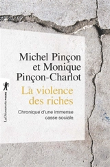 La violence des riches : chronique d'une immense casse sociale - Michel Pinçon