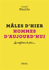 Mâles d'hier, hommes d'aujourd'hui : les confidences du pénis - Ismaël Khelifa