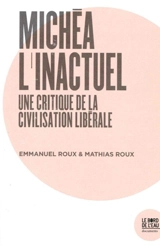 Michéa, l'inactuel : une critique de la civilisation libérale - Emmanuel Roux
