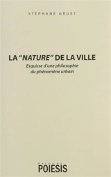 La nature de la ville : esquisse d'une philosophie du phénomène urbain - Stéphane Gruet