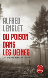 Du poison dans les veines : une enquête de Léa Ribaucourt - Alfred Lenglet