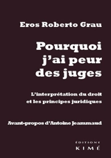 Pourquoi j'ai peur des juges : l'interprétation du droit et les principes juridiques - Eros Roberto Grau