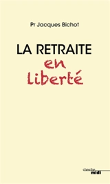 La retraite en liberté - Jacques Bichot