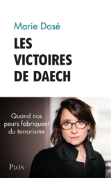Les victoires de Daesh : quand nos peurs fabriquent du terrorisme - Marie Dosé