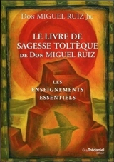 Le livre de sagesse toltèque de don Miguel Ruiz : les enseignements essentiels - Miguel Jr. Ruiz