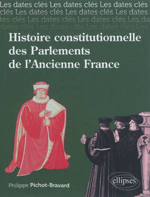Histoire constitutionnelle des parlements de l'ancienne France : histoire, institutions, arrêts - Philippe Pichot-Bravard