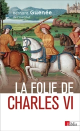 La folie de Charles VI, roi bien-aimé - Bernard Guenée
